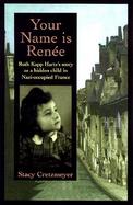 Your Name is Renee: Ruth Kapp Hartz's Story as a Hidden Child in Nazi-Occupied France cover