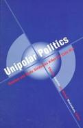 Unipolar Politics Realism and State Strategies After the Cold War cover