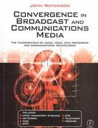 Convergence in Broadcast and Communications Media The Fundamentals of Audio, Video, Data Processing and Communications Technologies cover
