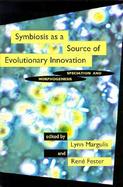 Symbiosis As a Source of Evolutionary Innovation Speciation and Morphogenesis cover