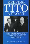 Keeping Tito Afloat: The United States, Yugoslavia, and the Cold War cover