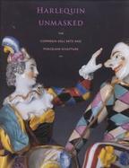 Harlequin Unmasked The Commedia Dell' Arte and Porcelain Sculpture cover