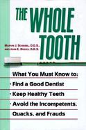 The Whole Tooth: How to Find a Good Dentist, Keep Healthy Teeth, and Avoid the Incompetents, Quacks, and Frauds cover