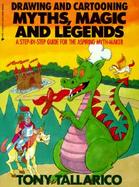 Drawing and Cartooning Myths, Magic, and Legends: A Step-By-Step Guide for the Aspiring Myth-Maker cover