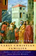 Constructing Early Christian Families Family As Social Reality and Metaphor cover