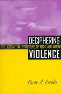 Deciphering Violence The Cognitive Structure of Right and Wrong cover