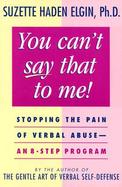 You Can't Say That to Me! Stopping the Pain of Verbal Abuse-An 8-Step Program cover