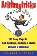 Arithmetricks 50 Easy Ways to Add, Subtract, Multiply, and Divide Without a Calculator cover