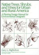 Native Trees, Shrubs, and Vines for Urban and Rural America A Planting Design Manual for Environmental Designers cover
