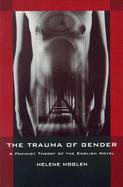 The Trauma of Gender A Feminist Theory of the English Novel cover