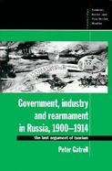 Government, Industry, and Rearmament in Russia, 1900-1914 The Last Argument of Tsarism cover