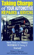 Taking Charge of Your Automotive Repairs and Servicing Learning to Save Time and Money, Getting It Done Right the First Time Without Doing It Yourself cover