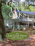 Under Live Oaks The Last Great Plantation Houses of the Old South cover