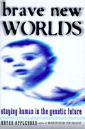 Brave New Worlds: Staying Human in the Genetic Future cover