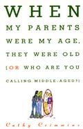 When My Parents Were My Age, They Were Old...Or...Who Are You Calling Middle-Aged? cover