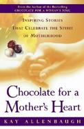 Chocolate for a Mother's Heart Inspiring Stories That Celebrate the Spirit of Motherhood cover