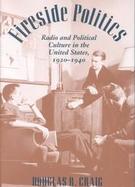 Fireside Politics Radio and Political Culture in the United States, 1920-1940 cover