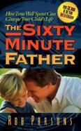 The Sixty Minute Father: How Time Well Spent Can Change Your Child's Life cover