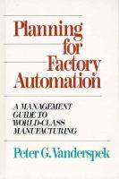 Planning for Factory Automation: A Management Guide to World-Class Manufacturing cover