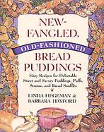 New-Fangled, Old-Fashioned Bread Puddings: Sixty Recipes for Delectable Sweet and Savory Puddings, Puffs, Stratas, and Bread Souffles cover
