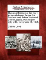 The Great Lessson of the War : Lecture Delivered Before the Soldier's and Sailors' National Union League, Washington City, D. C. , November 14 1865 cover