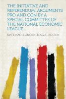 The Initiative and Referendum; Arguments Pro and con by a Special Committee of the National Economic League . . cover