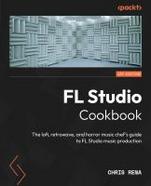 FL Studio Cookbook : The Lofi, Retrowave, and Horror Music Chef's Guide to FL Studio Music Production cover