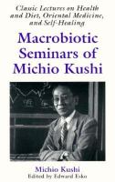 Macrobiotic Seminars of Michio Kushi Classic Lectures on Health and Diet, Oriental Medicine and Self-Healing cover