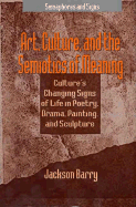 Art, Culture, and the Semiotics of Meaning Culture's Changing Signs of Life in Poetry, Drama, Painting, and Sculpture cover
