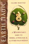 Earth Magic A Wisewoman's Guide to Herbal, Astrological and Other Folk Wisdom cover