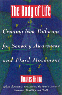 The Body of Life Creating New Pathways for Sensory Awareness and Fluid Movement cover