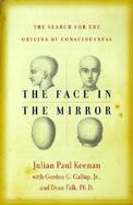 The Face in the Mirror The Search for the Origins of Consciousness cover