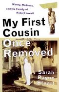 My First Cousin Once Removed: Money, Madness, and the Family of Robert Lowell cover