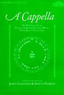 A Capella An Anthology of Unaccompanied Choral Music from Seven Centuries cover