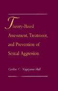 Theory-Based Assessment, Treatment, and Prevention of Sexual Aggression cover