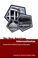 The New American Interventionism Lessons from Success and Failures  Essays from Political Science Quarterly cover