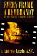 Every Frame a Rembrandt Art and Practice of Cinematography cover