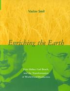 Enriching the Earth Fritz Haber, Carl Bosch, and the Transformation of World Food Production cover