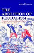 The Abolition of Feudalism: Peasants, Lords and Legislators in the French Revolution cover