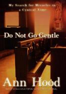 Do Not Go Gentle: My Search for Miracles in a Cynical Time cover