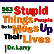 563 Stupid Things People Do to Mess Up Their Lives cover