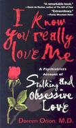 I Know You Really Love Me A Psychiatrist's Account of Stalking and Obsessive Love cover