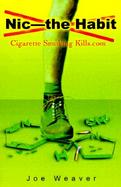 Nic--The Habit: Cigarette Smoking Kills.Com cover