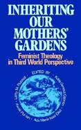 Inheriting Our Mothers Gardens Feminist Theology in Third World Perspective cover