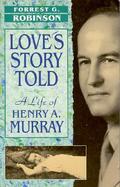 Love's Story Told: A Life of Henry A. Murray cover