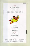 The Trouble with Testosterone: And Other Essays on the Biology of the Human Predicament cover