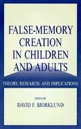 False-Memory Creation in Children and Adults Theory, Research, and Implications cover