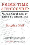 Prime-Time Authorship Works About and by Three TV Dramatists cover