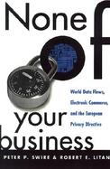 None of Your Business World Data Flows, Electronic Commerce, & the European Privacy Directive cover