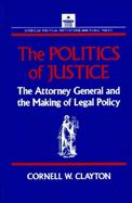 The Politics of Justice The Attorney General and the Making of Legal Policy cover